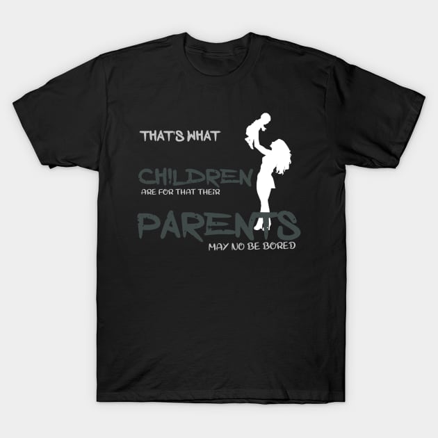 That is what children are for that their parents may no be bored T-Shirt by Otaka-Design